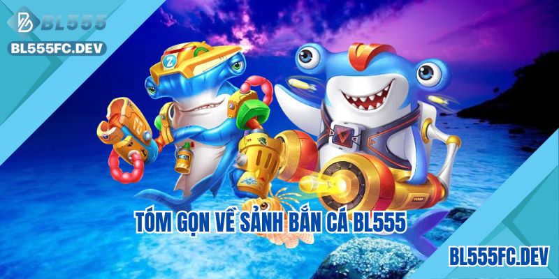 Tóm gọn về sảnh bắn cá BL555