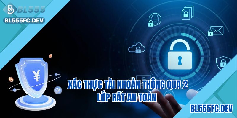 Xác thực tài khoản thông qua 2 lớp rất an toàn