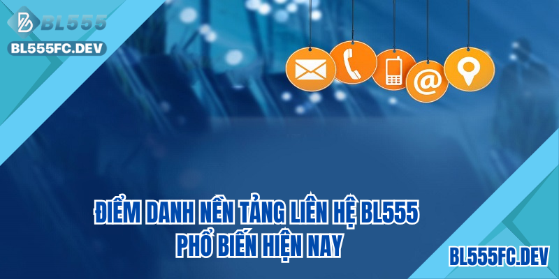 Điểm danh một số nền tảng liên hệ BL555 phổ biến hiện nay