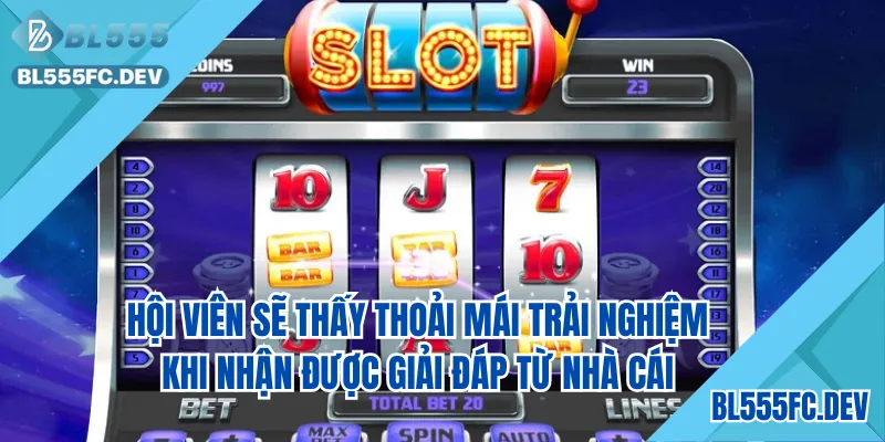 Hội viên sẽ thoải mái trải nghiệm khi nhận được giải đáp từ nhà cái