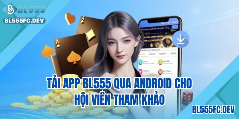Tải app BL555 qua android cho hội viên tham khảo
