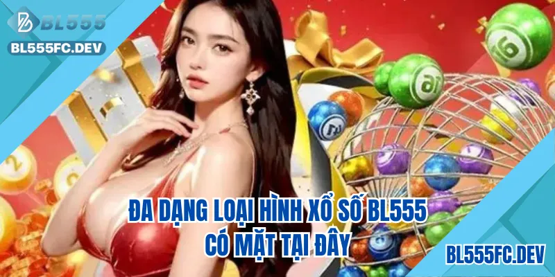 Đa dạng loại hình xổ số BL555 có mặt tại đây